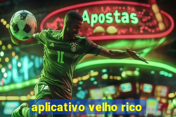 aplicativo velho rico