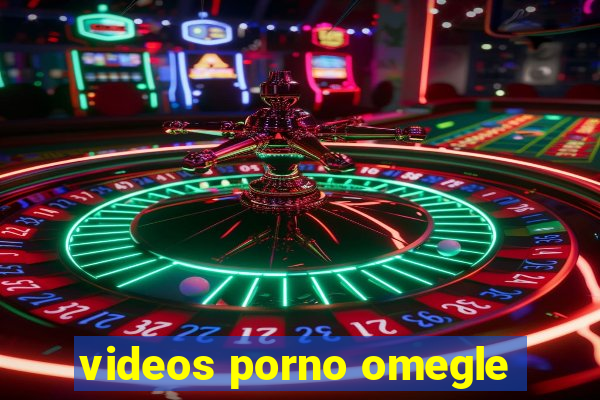 videos porno omegle