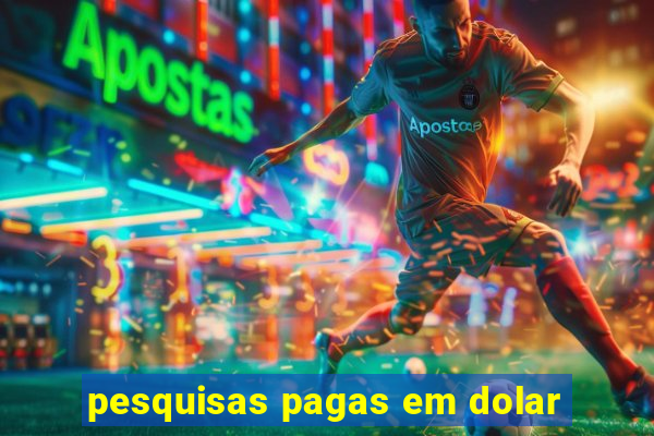 pesquisas pagas em dolar