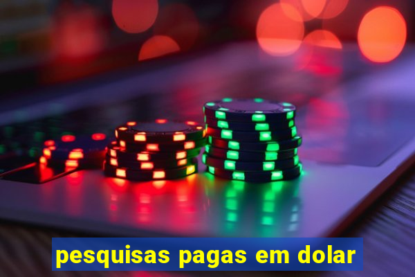 pesquisas pagas em dolar