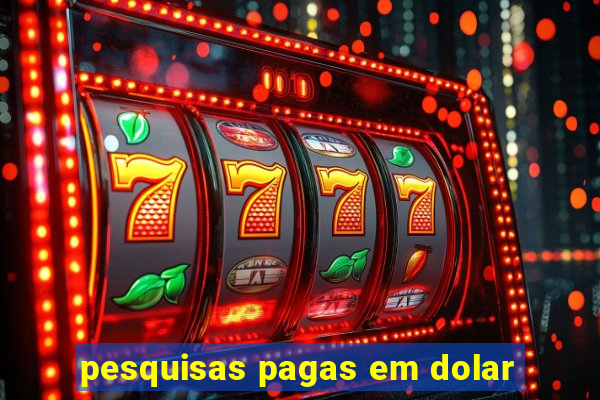 pesquisas pagas em dolar