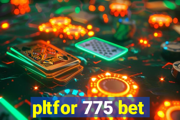 pltfor 775 bet