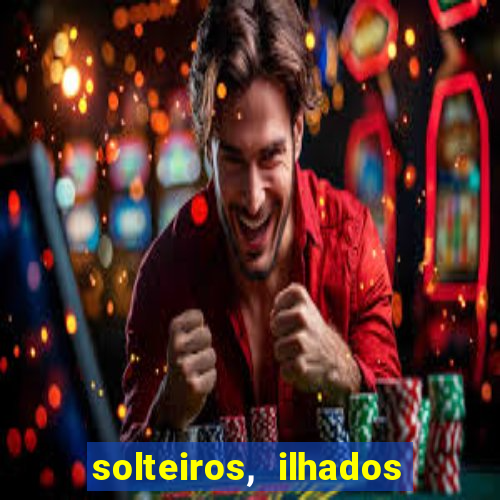 solteiros, ilhados e desesperados quem continua junto 3 temporada