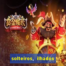 solteiros, ilhados e desesperados quem continua junto 3 temporada