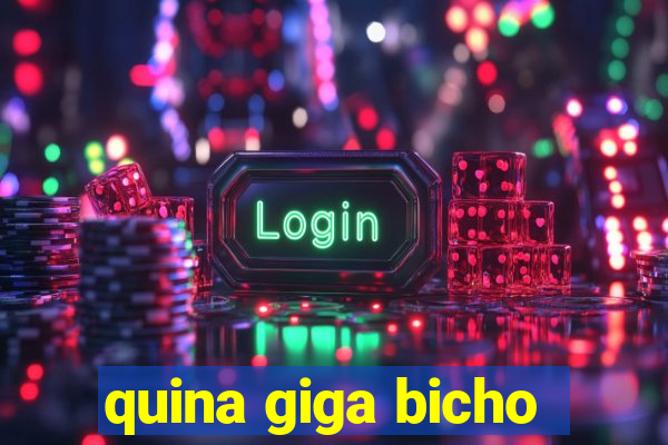 quina giga bicho