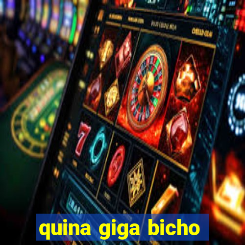 quina giga bicho