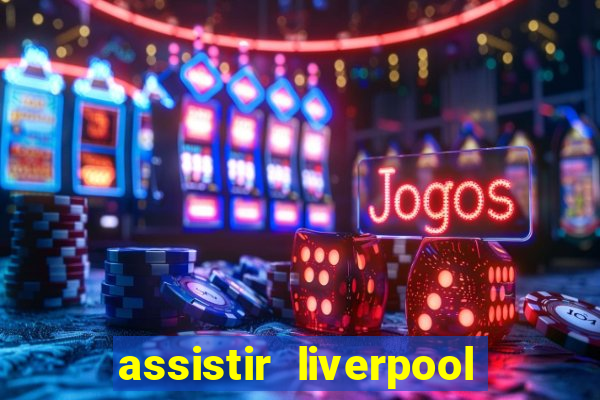 assistir liverpool x monterrey ao vivo futemax