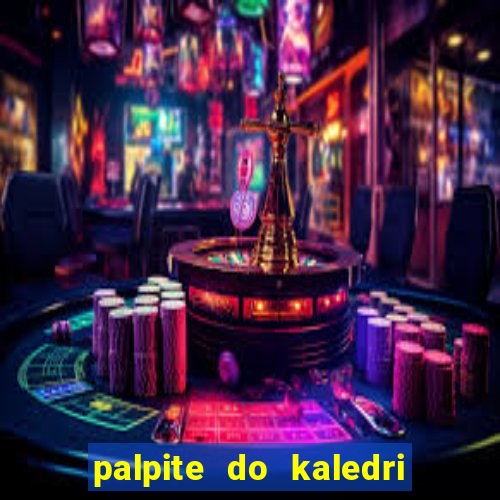 palpite do kaledri para o jogo do bicho