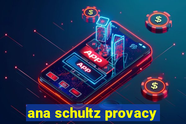 ana schultz provacy