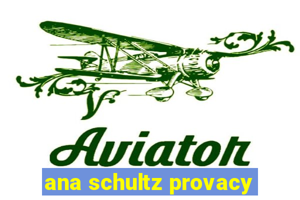 ana schultz provacy