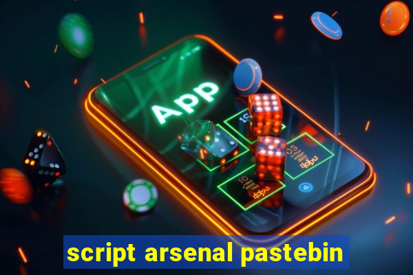 script arsenal pastebin