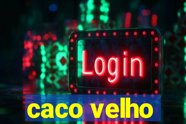 caco velho