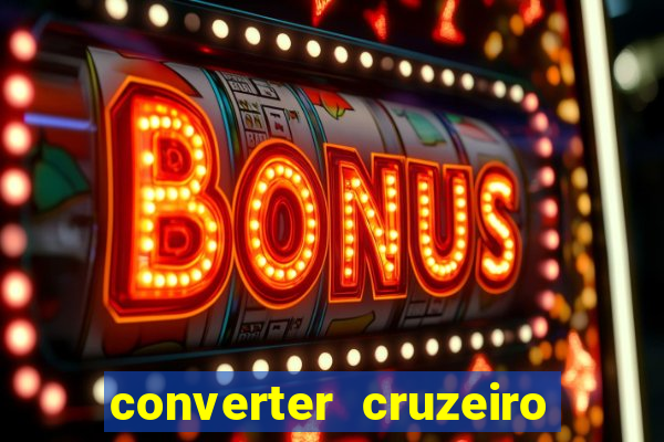 converter cruzeiro para real