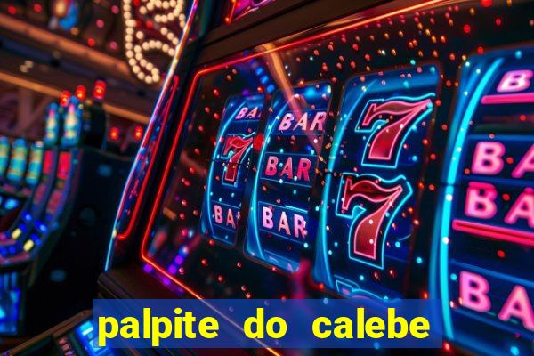 palpite do calebe para hoje