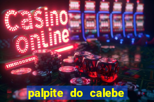palpite do calebe para hoje
