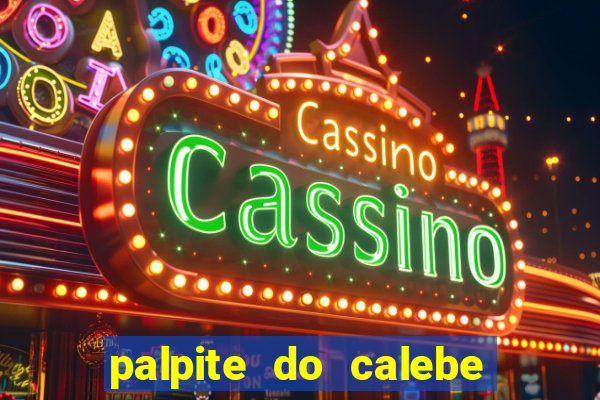 palpite do calebe para hoje