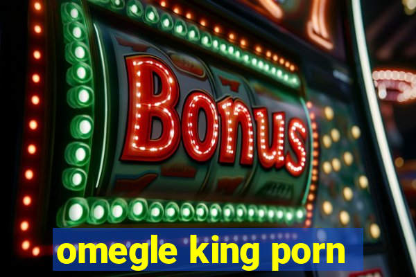 omegle king porn