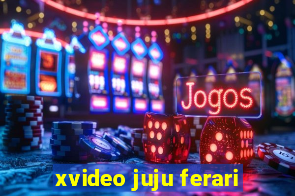 xvideo juju ferari