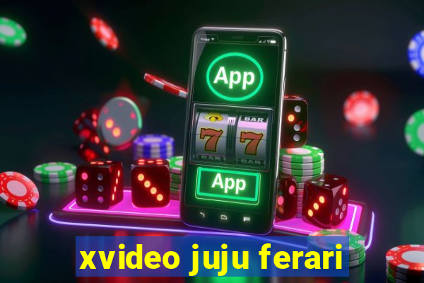 xvideo juju ferari