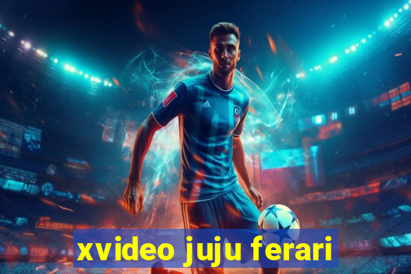 xvideo juju ferari