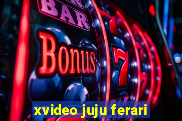 xvideo juju ferari