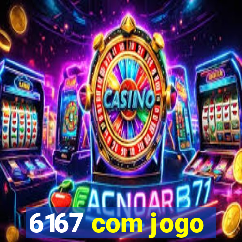 6167 com jogo