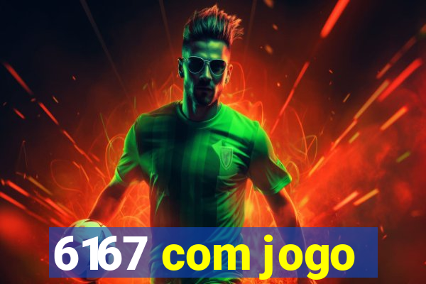 6167 com jogo