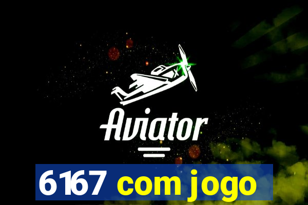 6167 com jogo