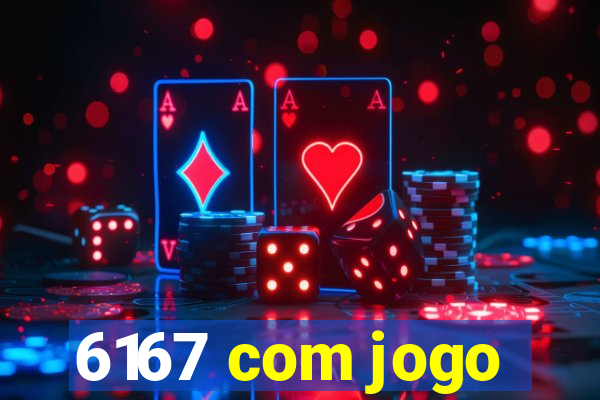 6167 com jogo
