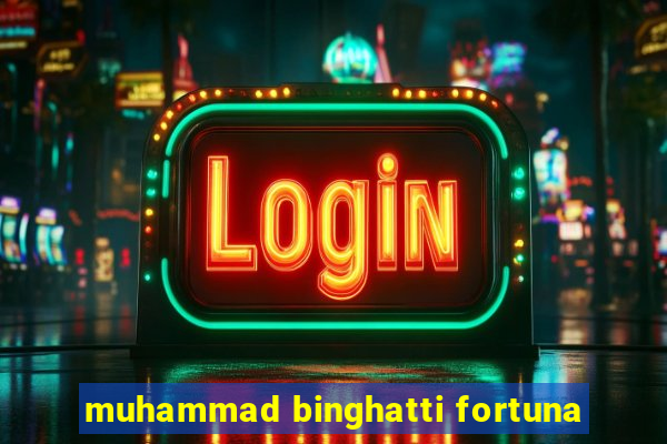 muhammad binghatti fortuna
