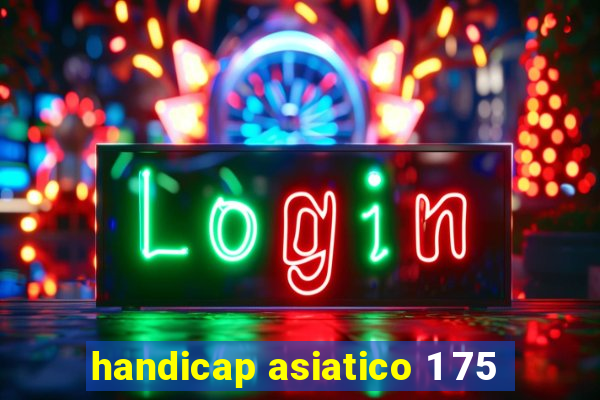 handicap asiatico 1 75