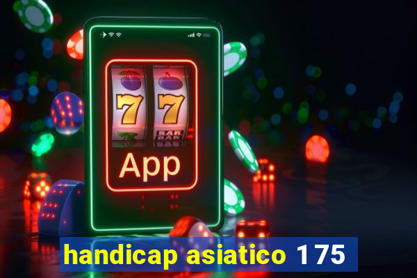 handicap asiatico 1 75
