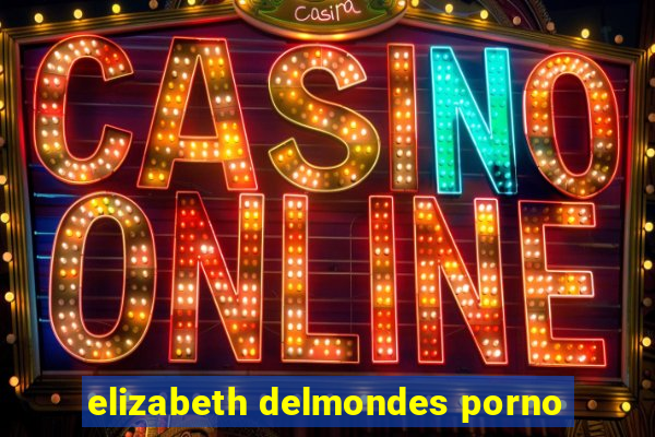 elizabeth delmondes porno