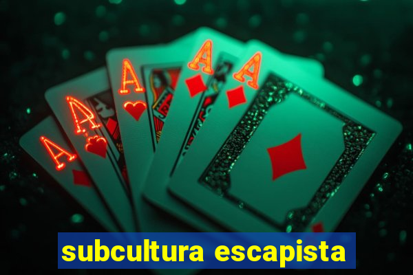 subcultura escapista