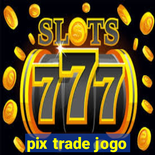 pix trade jogo