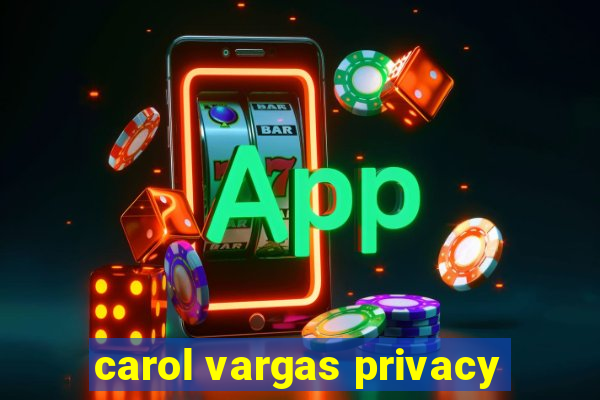 carol vargas privacy
