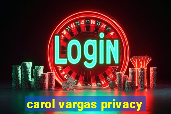 carol vargas privacy
