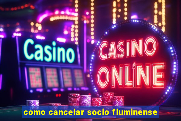 como cancelar socio fluminense