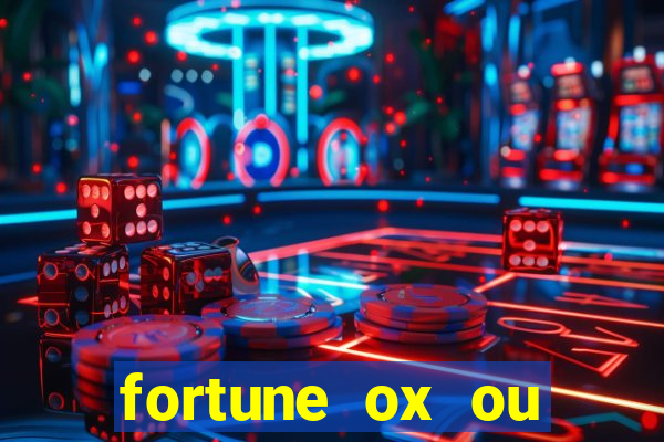 fortune ox ou fortune tiger