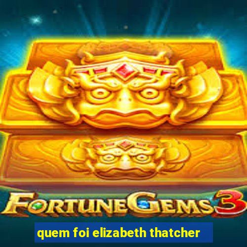 quem foi elizabeth thatcher