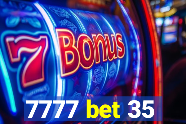 7777 bet 35
