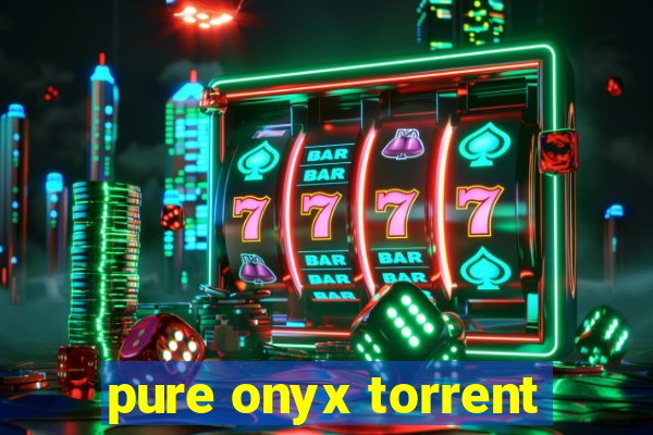 pure onyx torrent