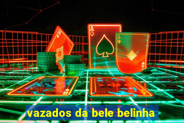 vazados da bele belinha