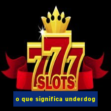 o que significa underdog