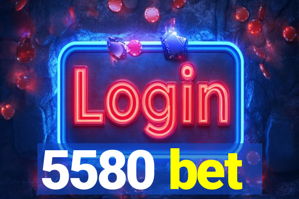 5580 bet