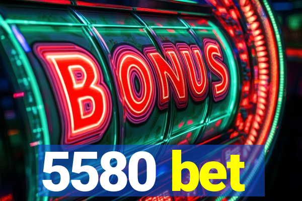 5580 bet