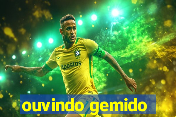 ouvindo gemido
