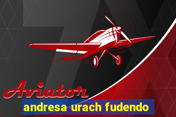andresa urach fudendo