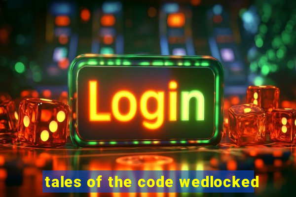 tales of the code wedlocked