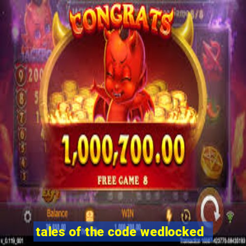 tales of the code wedlocked